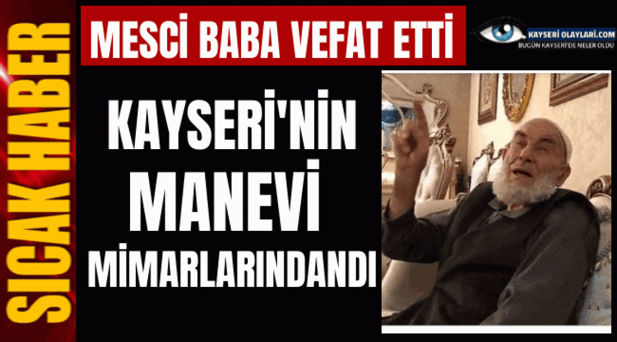 mesci baba vefat etti kayseri nin manevi mimarlarindandi asayis kayseri olaylari